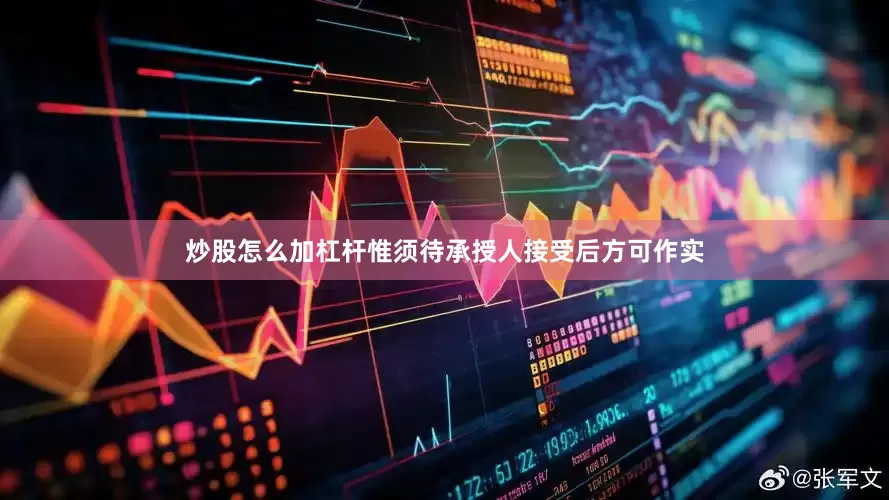 炒股怎么加杠杆惟须待承授人接受后方可作实