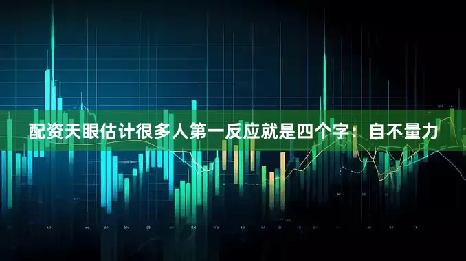 配资天眼估计很多人第一反应就是四个字：自不量力