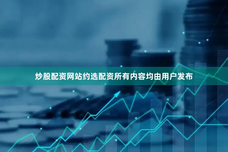 炒股配资网站约选配资所有内容均由用户发布