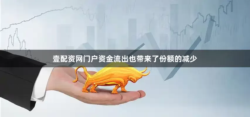 壹配资网门户　　资金流出也带来了份额的减少